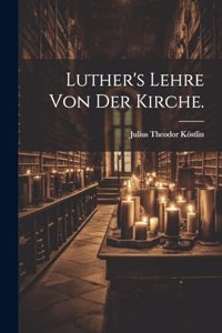 Luther's Lehre von der Kirche.