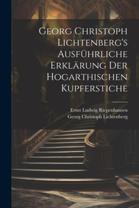 Georg Christoph Lichtenberg's ausführliche Erklärung der Hogarthischen Kupferstiche