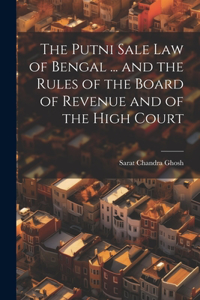 Putni Sale law of Bengal ... and the Rules of the Board of Revenue and of the High Court