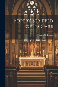 Popery Stripped of Its Garb