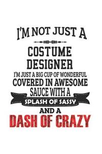 I'm Not Just A Costume Designer I'm Just A Big Cup Of Wonderful Covered In Awesome Sauce With A Splash Of Sassy And A Dash Of Crazy