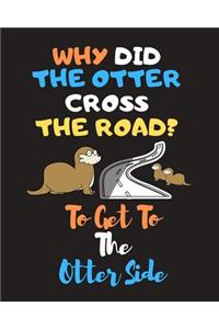 Why Did The Otter Cross The Road. To Get To The Otter Side