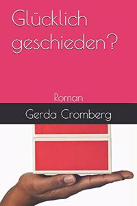 Glücklich geschieden? Roman von Gerda Cromberg