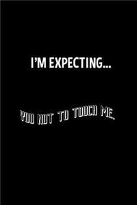 I'm expecting... you not to touch