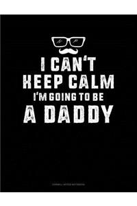 I Can't Keep Calm I'm Going To Be A Daddy