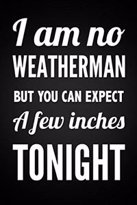 I Am No Weatherman But You Can Expect A Few Inches Tonight