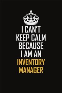 I Can't Keep Calm Because I Am An Inventory Manager