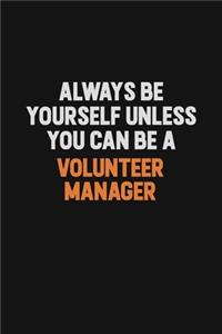 Always Be Yourself Unless You Can Be A Volunteer Manager