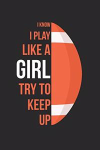 I Know I Play Like A Girl Try To Keep Up - Football Training Journal - Football Notebook - Gift for Football Player