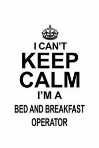 I Can't Keep Calm I'm A Bed And Breakfast Operator