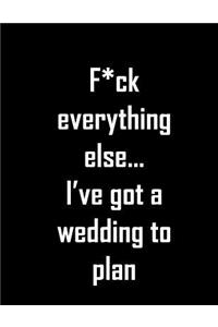 F*ck everything else... I've got a wedding to plan