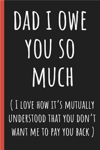 Dad I owe you so much