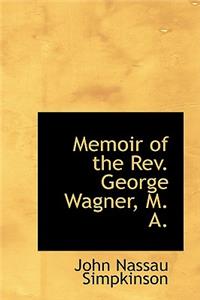 Memoir of the REV. George Wagner, M. A.