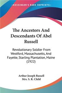 Ancestors And Descendants Of Abel Russell: Revolutionary Soldier From Westford, Massachusetts, And Fayette, Starling Plantation, Maine (1922)