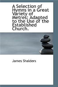 A Selection of Hymns in a Great Variety of Metres Adapted to the Use of the Established Church
