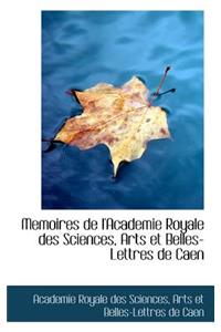 Memoires de L'Academie Royale Des Sciences, Arts Et Belles-Lettres de Caen