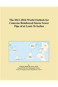 The 2011-2016 World Outlook for Concrete Reinforced Storm Sewer Pipe of at Least 36 Inches