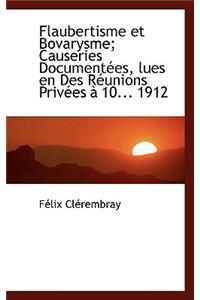 Flaubertisme Et Bovarysme; Causeries Document Es, Lues En Des R Unions Priv Es 10... 1912