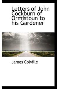 Letters of John Cockburn of Ormistoun to His Gardener