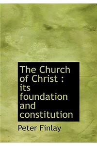 The Church of Christ: Its Foundation and Constitution