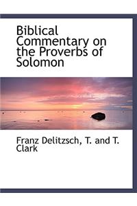 Biblical Commentary on the Proverbs of Solomon