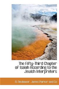 The Fifty-Third Chapter of Isaiah According to the Jewish Interpreters