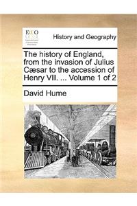 The History of England, from the Invasion of Julius C]sar to the Accession of Henry VII. ... Volume 1 of 2