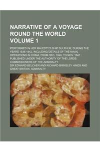 Narrative of a Voyage Round the World Volume 1; Performed in Her Majesty's Ship Sulphur, During the Years 1836-1842, Including Details of the Naval Op