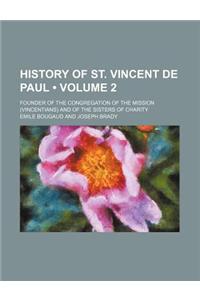 History of St. Vincent de Paul (Volume 2); Founder of the Congregation of the Mission (Vincentians) and of the Sisters of Charity