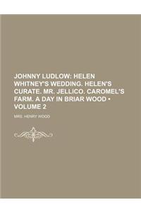 Johnny Ludlow (Volume 2); Helen Whitney's Wedding. Helen's Curate. Mr. Jellico. Caromel's Farm. a Day in Briar Wood