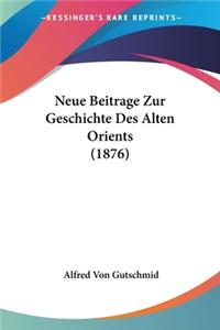 Neue Beitrage Zur Geschichte Des Alten Orients (1876)