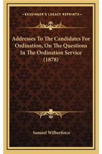 Addresses To The Candidates For Ordination, On The Questions In The Ordination Service (1878)