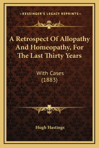 A Retrospect of Allopathy and Homeopathy, for the Last Thirty Years