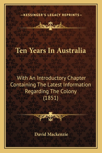 Ten Years In Australia: With An Introductory Chapter Containing The Latest Information Regarding The Colony (1851)