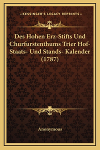 Des Hohen Erz-Stifts Und Churfurstenthums Trier Hof- Staats- Und Stands- Kalender (1787)