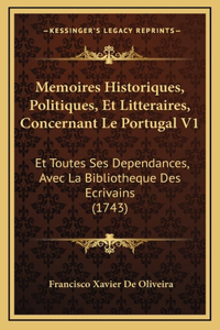 Memoires Historiques, Politiques, Et Litteraires, Concernant Le Portugal V1: Et Toutes Ses Dependances, Avec La Bibliotheque Des Ecrivains (1743)