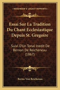 Essai Sur La Tradition Du Chant Ecclesiastique Depuis St. Gregoire: Suivi D'Un Tonal Inedit De Bernon De Reicheneau (1867)