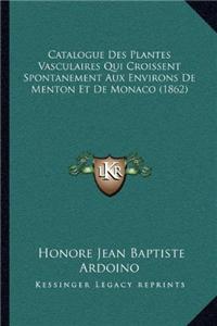 Catalogue Des Plantes Vasculaires Qui Croissent Spontanement Aux Environs De Menton Et De Monaco (1862)