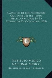 Catalogo De Los Productos Que Exhibe El Instituto Medico Nacional En La Exposicion De Coyoacan (1895)