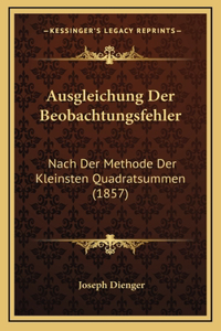 Ausgleichung Der Beobachtungsfehler: Nach Der Methode Der Kleinsten Quadratsummen (1857)