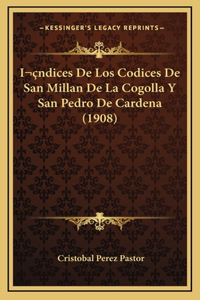 Indices De Los Codices De San Millan De La Cogolla Y San Pedro De Cardena (1908)