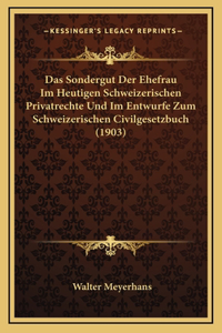 Das Sondergut Der Ehefrau Im Heutigen Schweizerischen Privatrechte Und Im Entwurfe Zum Schweizerischen Civilgesetzbuch (1903)