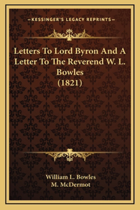 Letters To Lord Byron And A Letter To The Reverend W. L. Bowles (1821)