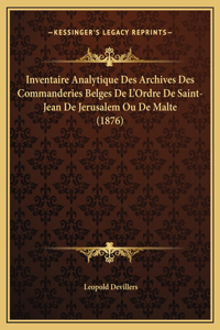 Inventaire Analytique Des Archives Des Commanderies Belges De L'Ordre De Saint-Jean De Jerusalem Ou De Malte (1876)