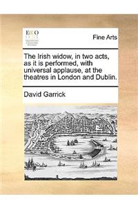 The Irish Widow, in Two Acts, as It Is Performed, with Universal Applause, at the Theatres in London and Dublin.