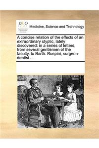A Concise Relation of the Effects of an Extraordinary Styptic, Lately Discovered