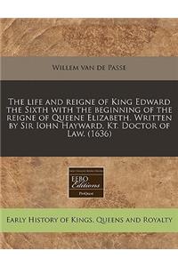 The Life and Reigne of King Edward the Sixth with the Beginning of the Reigne of Queene Elizabeth. Written by Sir Iohn Hayward, Kt. Doctor of Law. (1636)