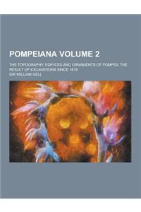 Pompeiana; The Topography, Edifices and Ornaments of Pompeii, the Result of Excavations Since 1819 Volume 2