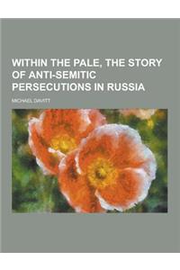 Within the Pale, the Story of Anti-Semitic Persecutions in Russia