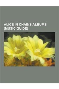 Alice in Chains Albums (Music Guide): Alice in Chains (Album), Black Gives Way to Blue, Dirt (Alice in Chains Album), Facelift (Album), Greatest Hits